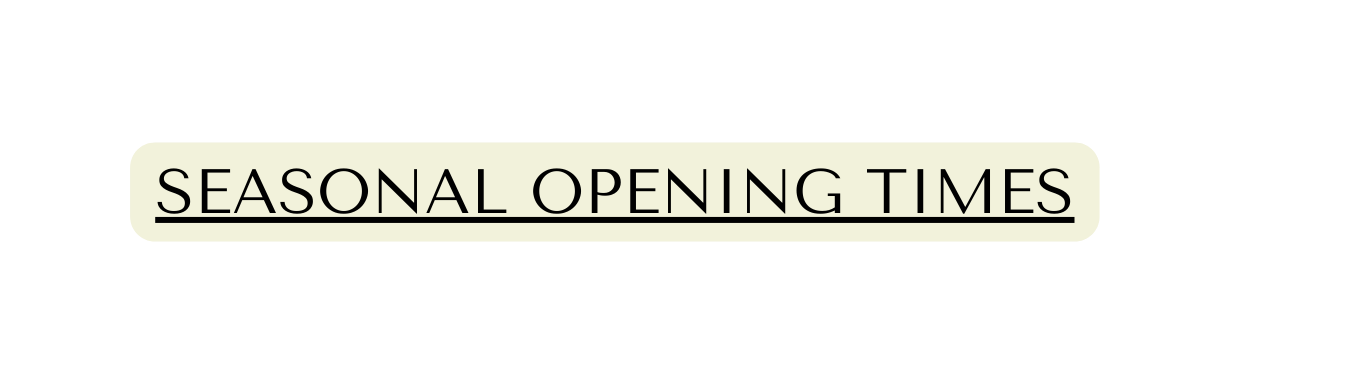 SEASONAL OPENING TIMES